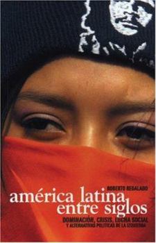 America Latina Entre Siglos / Latin America Between Centuries: Dominacion, Crisis, Lucha Social Y Alternativas Politicas De La Izquierda / Control, Crisis, ... and Alternative Left Politics (Ocean Sur