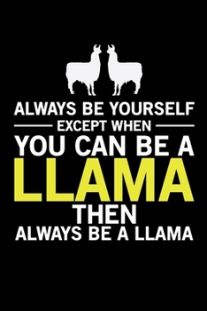 Paperback Always Be Yourself Except When You Can Be A Llama Then Always Be A Llama: Llama Journal Notebook -Llamas Lover Gifts - Alpacas Journal - Alpaca Lovers Book