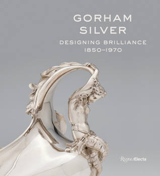 Hardcover Gorham Silver: Designing Brilliance, 1850-1970 Book