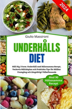 Underhålls Diet: Håll Dig i Form: Underhåll med Hälsosamma Recept, Veckovis Måltidsplan och Praktiska Tips för Hållbar Framgång och Långsiktigt Välbefinnande (Swedish Edition)