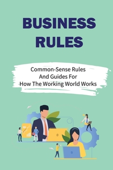 Paperback Business Rules: Common-Sense Rules And Guides For How The Working World Works: Terms Of The Rules Book