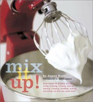 Paperback Mix It Up!: Great Recipes for Grinding, Juicing, Slicing, Straining, Whipping, Beating, Pressing, Kneading, Shredding, Stuffing, a Book