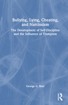 Hardcover Lying, Cheating, Bullying and Narcissism: The Development of Self-Discipline and the Influence of Trumpism Book