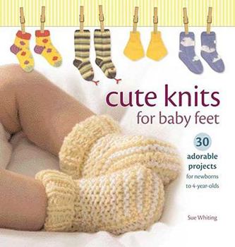 Paperback Cute Knits for Baby Feet: 30 Adorable Projects for Newborns to 4-Year-Olds Book