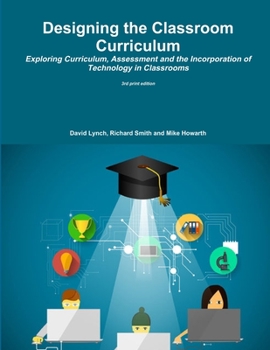 Paperback Designing the Classroom Curriculum Exploring Curriculum, Assessment and the Incorporation of Technology in Classrooms Book