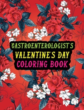 Paperback Gastroenterologist's Valentine Day Coloring Book: Best Stress Relief Valentine Day Gifts Idea for Gastroenterologist Husband, Wife, Dad, Mom, Boyfrien Book