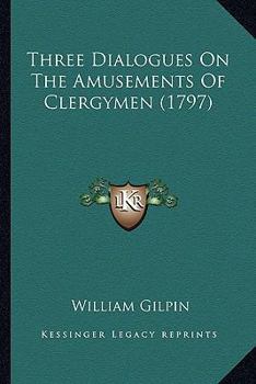 Paperback Three Dialogues On The Amusements Of Clergymen (1797) Book