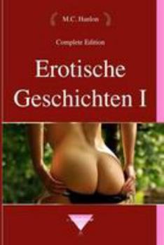 Erotische Geschichten I: Erotische Kurzgeschichten und Novellen von M.C. Hanlon (Hanlon's Amatoria)