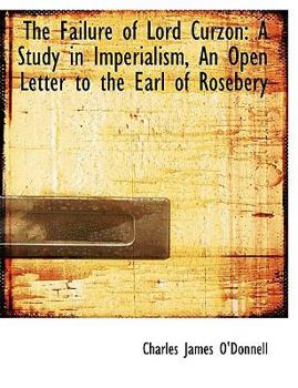 Paperback The Failure of Lord Curzon: A Study in Imperialism, an Open Letter to the Earl of Rosebery [Large Print] Book