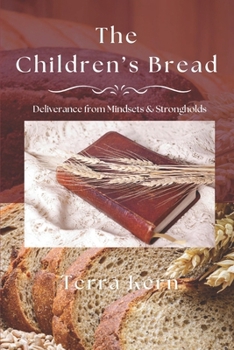 Paperback The Children's Bread: Deliverance from Mindsets & Strongholds Book