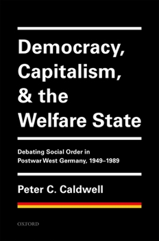 Hardcover Democracy, Capitalism, and the Welfare State: Debating Social Order in Postwar West Germany, 1949-1989 Book