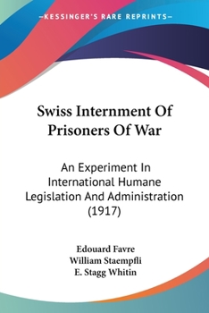 Paperback Swiss Internment Of Prisoners Of War: An Experiment In International Humane Legislation And Administration (1917) Book