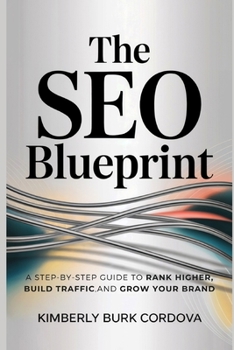 The SEO Blueprint: A Step-by-Step Guide to Rank Higher, Build Traffic, and Grow Your Brand (Campaigns That Convert: Proven Strategies to Grow, Automate, and Scale Your Online Business)