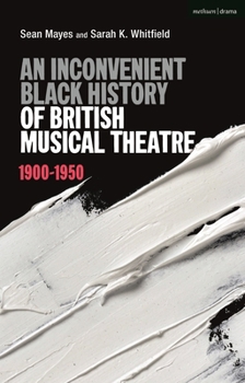 Paperback An Inconvenient Black History of British Musical Theatre: 1900 - 1950 Book