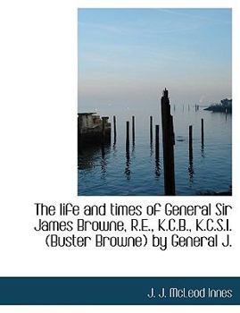 Paperback The Life and Times of General Sir James Browne, R.E., K.C.B., K.C.S.I. (Buster Browne) by General J. [Large Print] Book