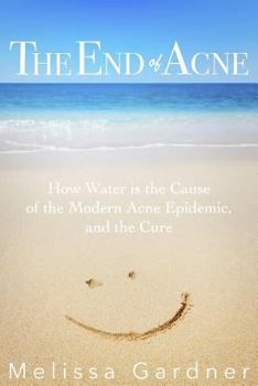 Paperback The End of Acne: How Water Is the Cause of the Modern Acne Epidemic, and the Cure Book