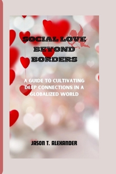 Paperback Social Love Beyond Borders: A Guide to Cultivating Deep Connections in a Globalized World Book