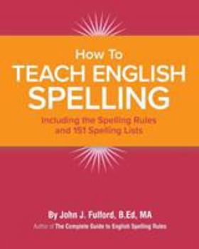 Paperback How to Teach English Spelling: Including The Spelling Rules and 151 Spelling Lists Book