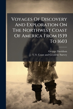 Voyages Of Discovery And Exploration On The Northwest Coast Of America From 1539 To 1603