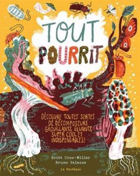 Hardcover Tout pourrit: Découvre toutes sortes de décomposeurs grouillants, gluants, super cool et indispensables! [French] Book