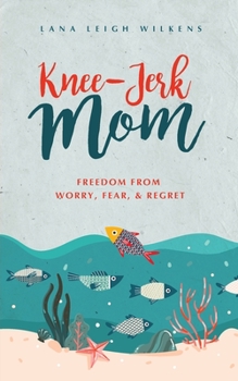 Paperback Knee-Jerk Mom: Freedom From Worry, Fear, & Regret Book