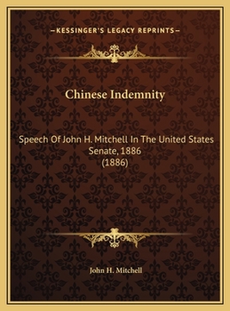 Chinese Indemnity: Speech Of John H. Mitchell In The United States Senate, 1886