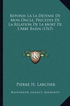 Paperback Reponse La La Defense De Mon Oncle, Precedee De La Relation De La Mort De L'Abbe Bazin (1767) [French] Book