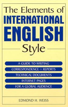 Hardcover The Elements of International English Style: A Guide to Writing Correspondence, Reports, Technical Documents, and Internet Pages for a Global Audience Book