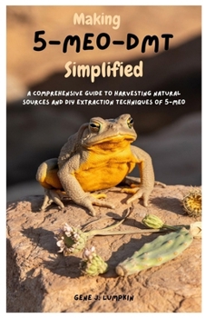 Paperback Making 5-MeO-DMT Simplified: A Comprehensive Guide to Harvesting Natural Sources and DIY Extraction Techniques of 5-MeO Book