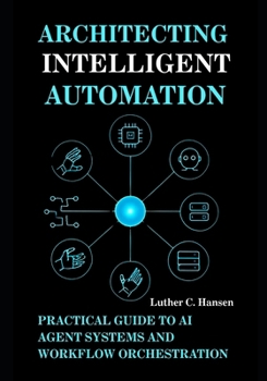 Paperback Architecting Intelligent Automation: Practical Guide to AI Agent Systems and Workflow Orchestration Book