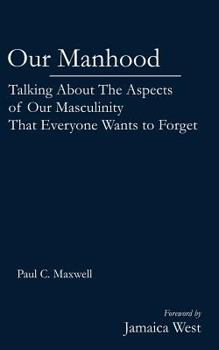 Paperback Our Manhood: Talking About The Aspects of Masculinity That Everybody Wants To Forget Book