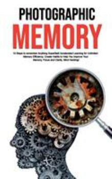 Paperback Photographic Memory: 10 Steps to remember Anything Superfast! Accelerated Learning for Unlimited Memory Efficiency. Create Habits to Help Y Book