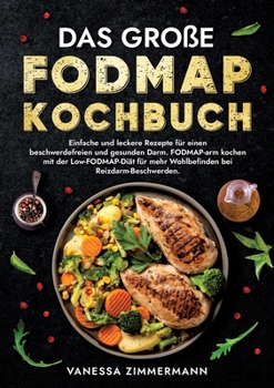 Das große Fodmap Kochbuch: Einfache und leckere Rezepte für einen beschwerdefreien und gesunden Darm. FODMAP-arm kochen mit der Low-FODMAP-Diät f