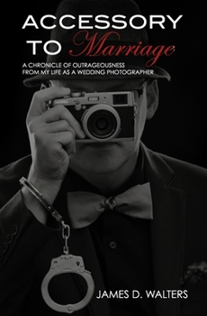 Paperback Accessory To Marriage: A Chronicle of Outrageousness from my Life as a Wedding Photographer Book
