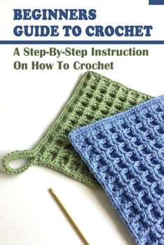 Paperback Beginners Guide To Crochet: A Step-By-Step Instruction On How To Crochet: Crochet Stitches Book