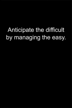 Anticipate the difficult by managing the easy.: Journal or Notebook (6x9 inches) with 120 doted pages.