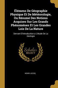 Paperback Élémens De Géographie Physique Et De Météorologie, Ou Résumé Des Notions Acquises Sur Les Grands Phénomènes Et Les Grandes Lois De La Nature: Servant [French] Book