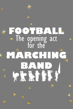 Football The Opening Act For The Marching Band: All Purpose 6x9 Blank Lined Notebook Journal Way Better Than A Card Trendy Unique Gift Golden Falls Marching Band