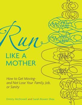 Paperback Run Like a Mother: How to Get Moving--And Not Lose Your Family, Job, or Sanity Book