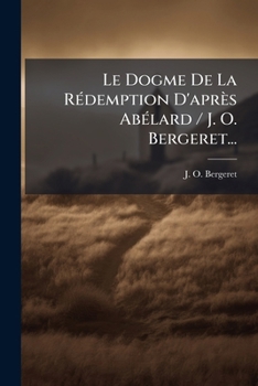 Paperback Le Dogme De La Rédemption D'après Abélard / J. O. Bergeret... [French] Book