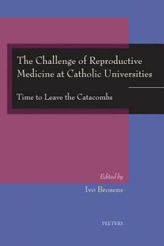 The Challenge of Reproductive Medicine at Catholic Universities: Time to Leave the Catacombs