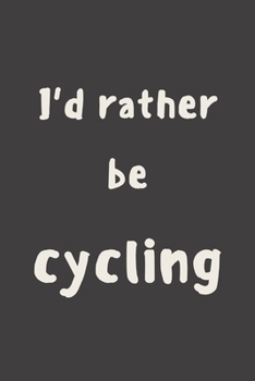 I'd rather be cycling: novelty cycling notebook 6"x9"