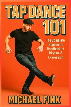 Paperback Tap Dance 101: The Complete Beginner's Handbook of Rhythm & Expression Book