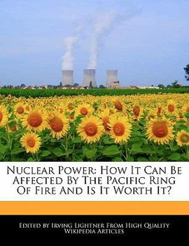 Nuclear Power : How It Can Be Affected by the Pacific Ring of Fire and Is It Worth It?