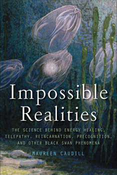 Paperback Impossible Realities: The Science Behind Energy Healing, Telepathy, Reincarnation, Precognition, and Other Black Swan Phenomena Book