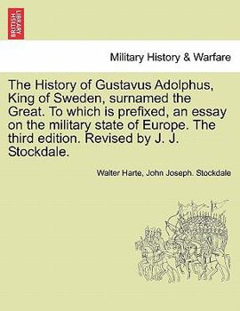 Paperback The History of Gustavus Adolphus, King of Sweden, surnamed the Great. To which is prefixed, an essay on the military state of Europe. The third editio Book