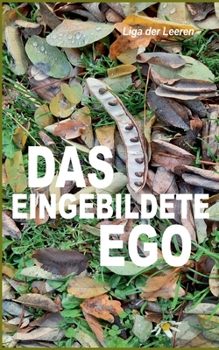 Paperback Das eingebildete Ego: Spiritualität als Selbstoptimierung der größten Selbstlüge (16 neue Grundlagentexte zur transspirituellen Ichlosigkeit) [German] Book