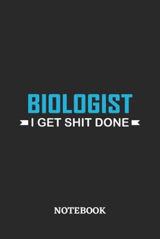 Biologist I Get Shit Done Notebook: 6x9 inches - 110 ruled, lined pages • Greatest Passionate Office Job Journal Utility • Gift, Present Idea