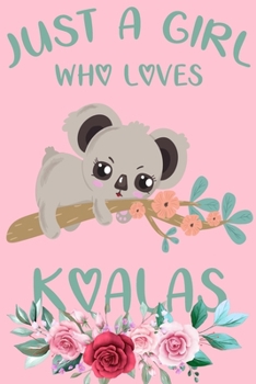 Just a Girl Who Loves Koalas : Blank Lined Notebook Journal, Cute Lined Journal for Women, Girls and Kids - Gift for Koala Lovers 120p 6 X 9 Inch