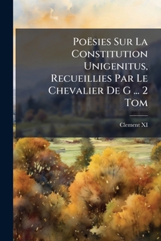 Paperback Poësies Sur La Constitution Unigenitus, Recueillies Par Le Chevalier De G ... 2 Tom [French] Book